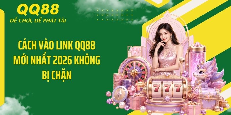 QQ88 Desi ⭐️ Link Vào Nhà Cái QQ88 Mới Nhất & Nhận 88K 12 Cách vào link QQ88 mới nhất 2026 không bị chặn